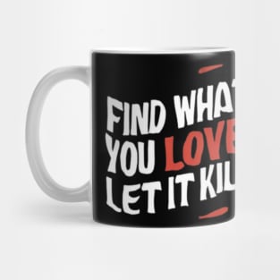 Find what you love and let it kill you. Mug